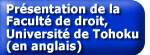 Présentation de la Faculté de droit, Université de Tohoku (en anglais)